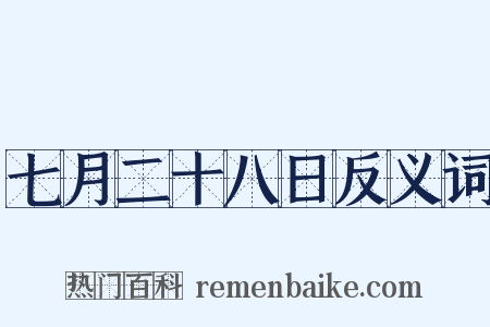 七月二十八日反义词是什么意思的图片